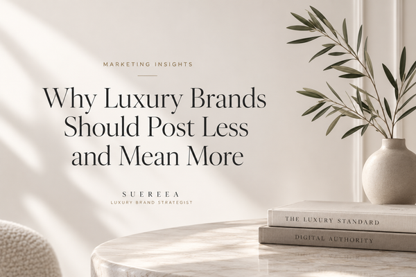 Why Luxury Brands Should Post Less and Mean More — Marketing Insights by Suereea